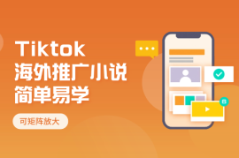 利用tiktok海外推广小说赚钱佣金，简单易学，可矩阵放大