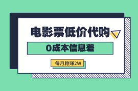 低价代购电影票项目，0成本信息差，每月稳赚2W