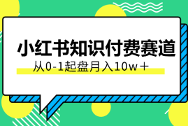 小红书从0-1起盘知识付费赛道，月入10w＋【图文】