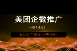 美团企微推广任务，一单4.4元！勤快动手操作，一天400+ 