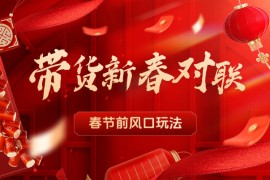 视频号带货新春祝福对联，春节前冲一波风口玩法