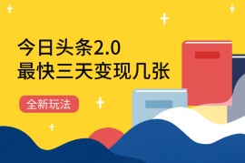 今日头条2.0全新玩法，最快三天变现几张