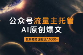 2025公众号流量主托管，AI生成原创爆文，复制粘贴也能日入1000+