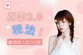 男粉2.0懒人玩法，被动收入，日入2张