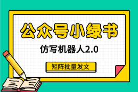 公众号小绿书仿写机器人2.0，矩阵批量发文