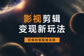 影视剪辑变现新玩法，播放量破几十万，剪辑封面配音实操
