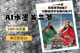 AI制作水墨关二爷，10W+浏览引爆流量，单日变现1k