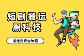 短剧搬运黑科技技术，短剧搬运正常变现全流程