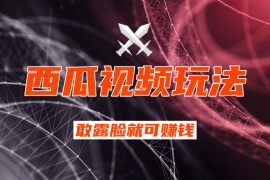 西瓜视频玩法，适合女生做的副业，只要你敢露脸就可以赚钱