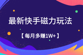 9月最新快手磁力玩法，简单易上手，每月多赚1W+