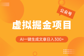 公众号虚拟掘金项目，用AI一键生成文章，日入300+可批量操作