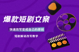 短剧解说爆款文案快速改写变成自己的原创，短剧解说改写教学
