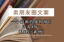 卖朋友圈文案，一个最新的虚拟项目，月入4W+（教程+素材）