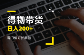 得物视频带货项目，日入200+，零门槛可长期做！