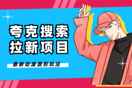 夸克搜索拉新项目，最新动漫混剪玩法