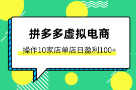 拼多多虚拟电商，单人操作10家店，单店日盈利100+