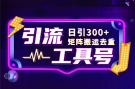 工具号引流创业粉，搬运去重可矩阵，单日引流300+