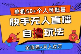 快手无人直播自撸玩法，单机日入50+，可批量操作【仅揭秘】
