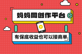 妈妈网孕育，新的创作者平台，有保底收益也可以接商单收益也越高 