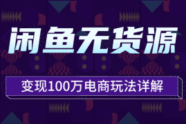 闲鱼卖货变现100万—1.3w字详细解析闲鱼无货源电商玩法【图文】