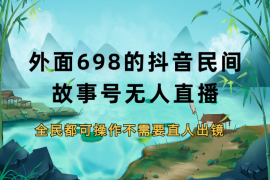 外面698的抖音民间故事号无人直播，全民都可操作，不需要直人出镜