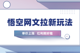 小说推文—悟空网文拉新玩法详解，单价上涨，红利期好推