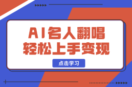 AI克隆名人翻唱，流量奇迹，轻松上手变现
