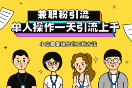 小白都能操作的三种兼职粉引流方法，单人操作一天引流上千个兼职粉【图文】
