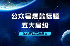 公众号爆款标题的五大层级，学会了你也可以写出爆文