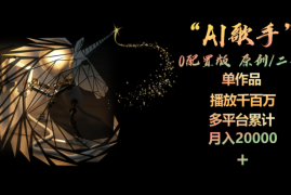 AI歌手，0配置版，原创/二创，单作品播放千百万