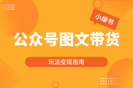 小绿书带货（公众号图文带货玩法）玩法变现指南