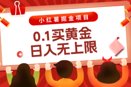 小红薯掘金项目，0.1买黄金，操作简单，日入无上限