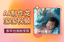 AI制作龙宝宝视频，各平台涨粉变现，单条播放2000W