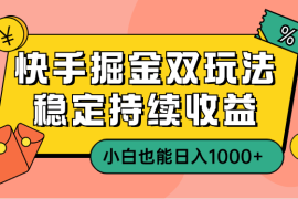 快手掘金双玩法，稳定持续收益，小白也能日入1000+