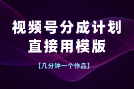 视频号分成计划新玩法，直接用模版，几分钟做好一个作品