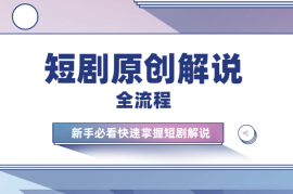 短剧原创解说制作全流程，新手必看，快速掌握短剧解说