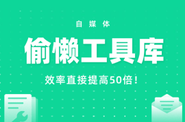 自媒体【偷懒工具库】，弯道超车，效率直接提高50倍！