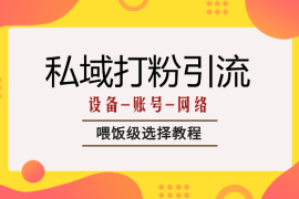 私域打粉引流，设备-账号-网络喂饭级选择教程【图文】
